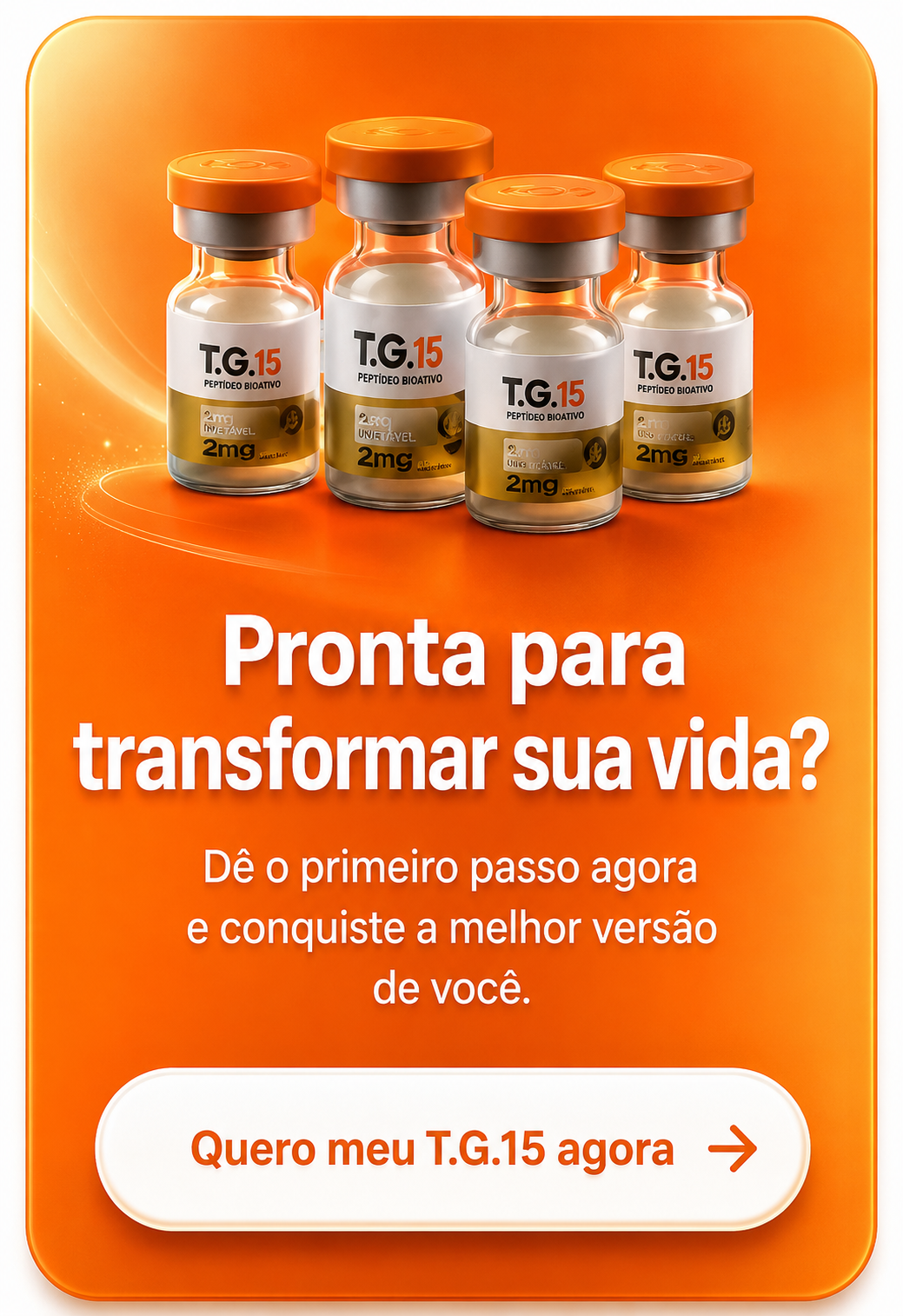 Pronta para transformar sua vida? Quero meu T.G.15 agora